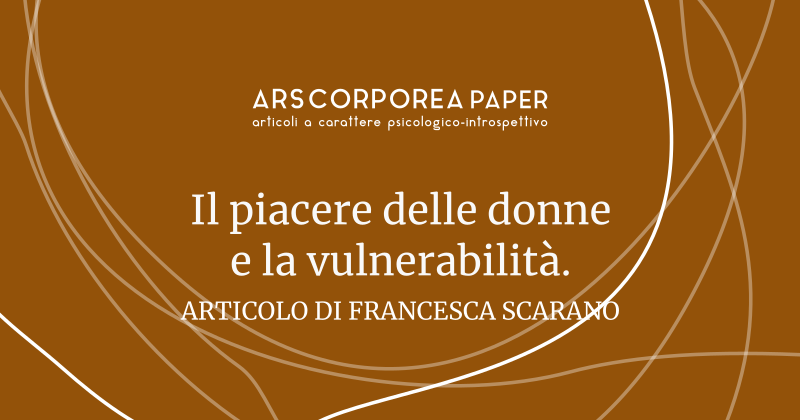 Il piacere delle donne e la vulnerabilità. - ArsCorporea